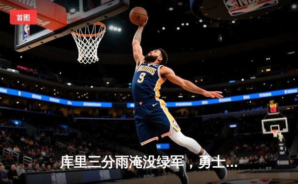 库里三分雨淹没绿军，勇士主场逆转夺总决赛开门红