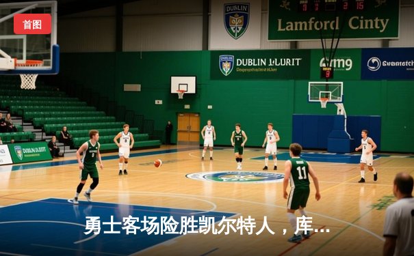 勇士客场险胜凯尔特人，库里狂砍43分助队扳平总比分