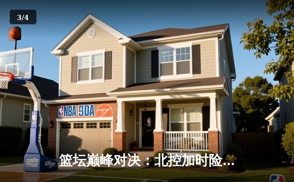 篮坛巅峰对决：北控加时险胜广东，廖三宁31分创生涯新高 - 3