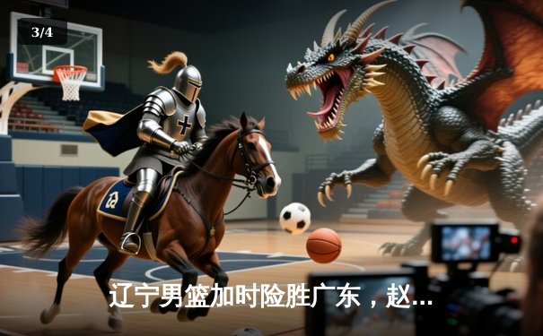 辽宁男篮加时险胜广东，赵继伟33分导演惊天逆转 - 3