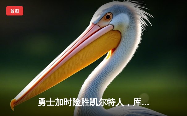 勇士加时险胜凯尔特人，库里狂砍43分率队逆转