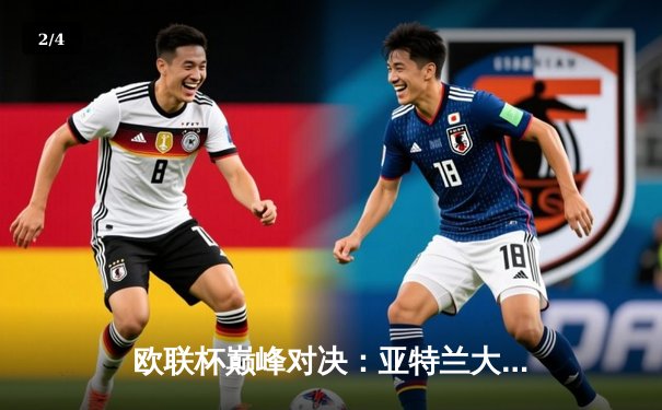 欧联杯巅峰对决：亚特兰大3-0完胜勒沃库森，终结对手51场不败神话 - 2