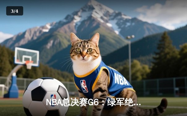 NBA总决赛G6：绿军绝境逆转，塔图姆41分率队拖入抢七大战 - 3