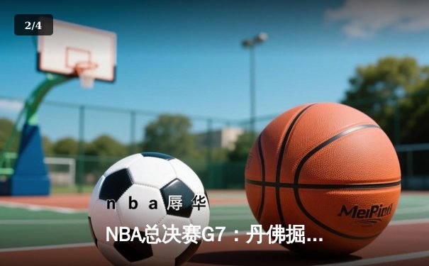 NBA总决赛G7：丹佛掘金绝境逆转，约基奇三双加冕FMVP - 2