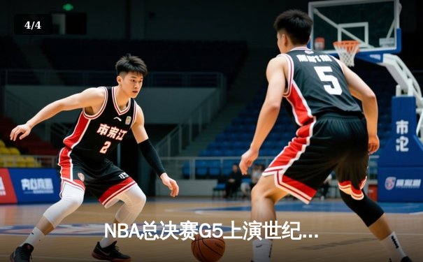 NBA总决赛G5上演世纪绝杀！约基奇40+三双助掘金加时险胜凯尔特人 - 4