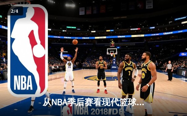 从NBA季后赛看现代篮球战术演变：数据分析如何重塑比赛格局 - 2